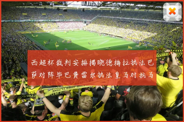 西超杯裁判安排揭晓德梅拉执法巴萨对阵毕巴费雷尔执法皇马对抗马竞
